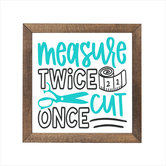 Measure twice cut once sign, uv printed, wood frame