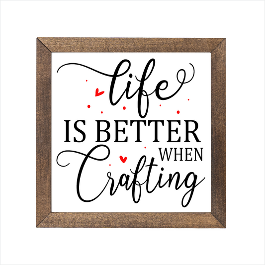 Life is better when crafting sign, uv printed, wood frame