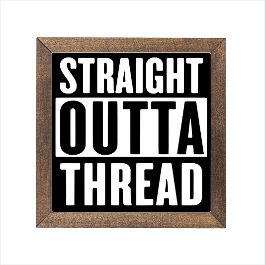 Straight outta thread sign, uv printed, wood frame