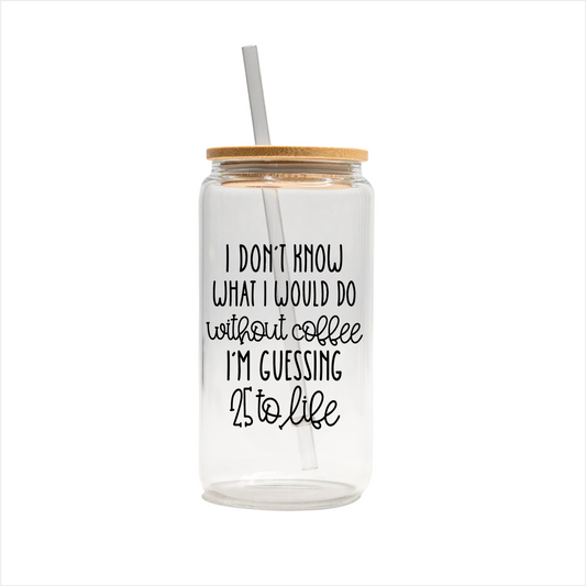 I don't know what I would do without coffee 16oz glass can, bamboo lid, plastic straw