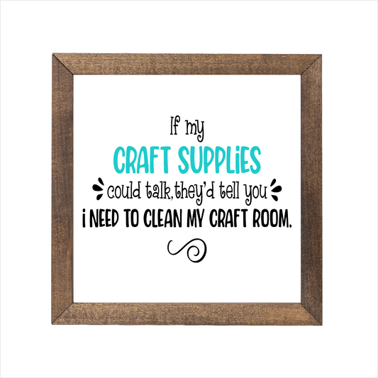 If my craft supplies could talk they'd tell you I need to clean my craft room sign, uv printed, wood frame