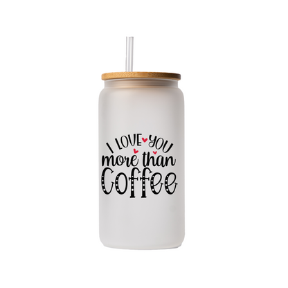 I love you more than coffee 16 oz glass can, uv printed, bamboo lid, plastic straw