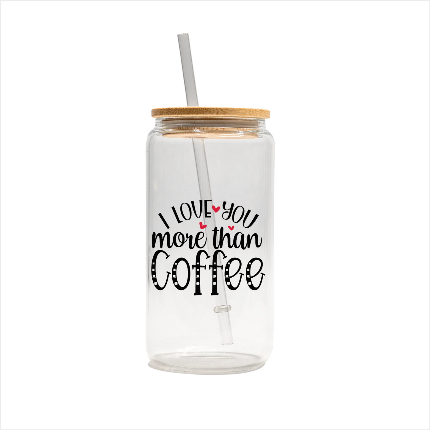 I love you more than coffee 16 oz glass can, uv printed, bamboo lid, plastic straw