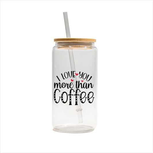 I love you more than coffee 16 oz glass can, uv printed, bamboo lid, plastic straw