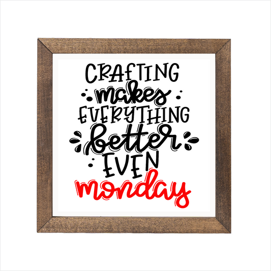 crafting makes everthing better even monday sign, uv printed, wood frame