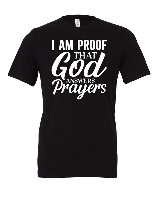 I am proof that God answers Prayers T-Shirt (white print)