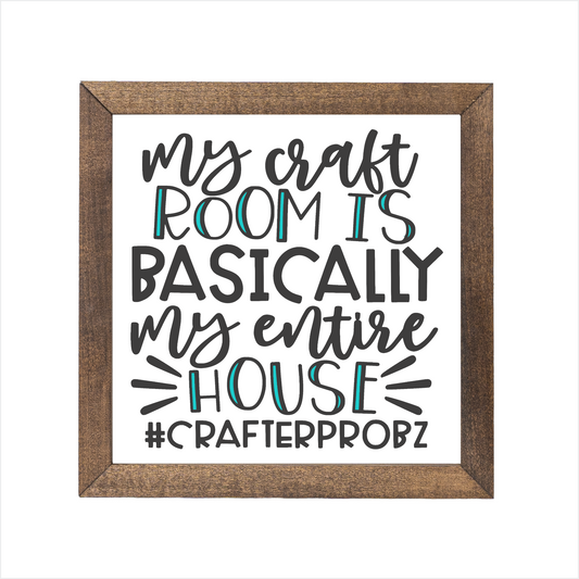 My craft room is basically my entire house sign, uv printed, wood frame