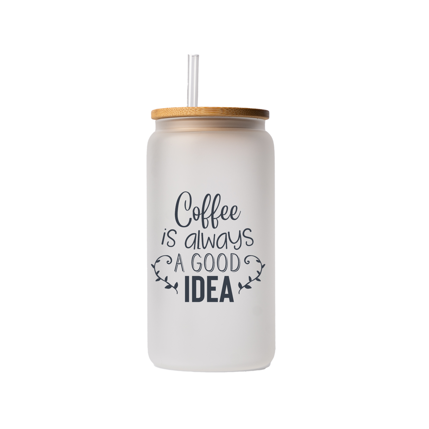 Coffee is always a good idea 16oz glass can, uv printed, bamboo lid, plastic straw